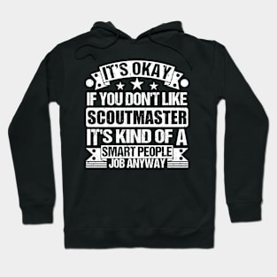 Scoutmaster lover It's Okay If You Don't Like Scoutmaster It's Kind Of A Smart People job Anyway Hoodie